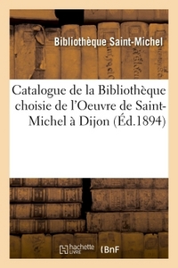 Catalogue de la Bibliothèque choisie de l'Oeuvre de Saint-Michel à Dijon : Rue du Vieux Collège