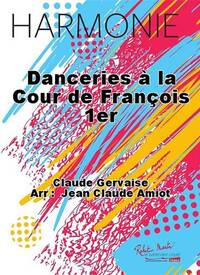 DANCERIES A LA COUR DE FRANCOIS 1ER CONCERT BAND/HARMONIE-PARTITION+PARTIES SEPAREES