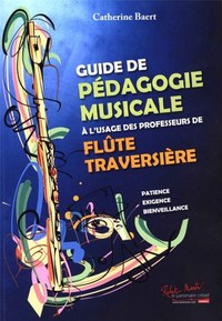 CATHERINE BAERT : GUIDE DE PEDAGOGIE MUSICALE A L'USAGE DES PROFESSEURS DE FLUTE TRAVERSIERE
