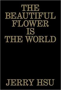 Jerry Hsu The Beautiful Flower is the World /anglais