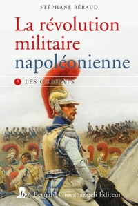 LA REVOLUTION MILITAIRE NAPOLEONIENNE - T3 - LES COMBATS