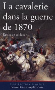 LA CAVALERIE DANS LA GUERRE DE 1870 - RECITS DE SOLDATS