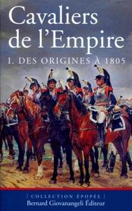 CAVALIERS DE L'EMPIRE. TOME 1 DES ORIGINES A 1805