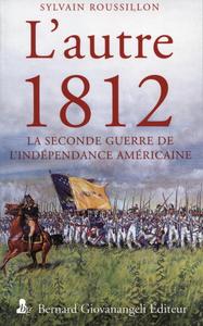 L'AUTRE GUERRE D'INDEPENDANCE AMERICAINE - 1812, LE CONFLIT MECONNU