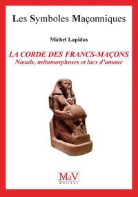 LA CORDE DES FRANCS-MACONS - NOEUDS, METAMORPHOSES ET LACS D'AMOUR