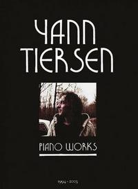 YANN TIERSEN - PIANO WORKS: PARTITIONS INTEGRALES PIANO: 1994-2003