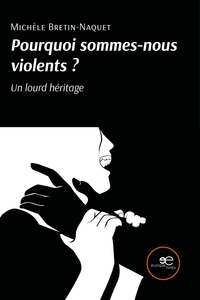 POURQUOI SOMMES-NOUS VIOLENTS ? UN LOURD HERITAGE