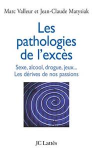 LES PATHOLOGIES DE L'EXCES SEXE, ALCOOL, DROGUE....LES DERIVES DE NOS PASSIONS