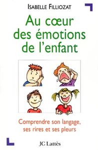 AU COEUR DES EMOTIONS DE L'ENFANT - COMPRENDRE SON LANGAGE, SES RIRES ET SES PLEURS