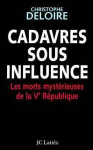 CADAVRES SOUS INFLUENCE - LES MORTS MYSTERIEUSES DE LA VE REPUBLIQUE