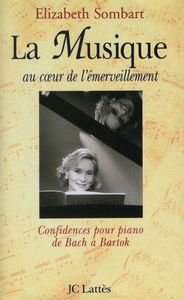 LA MUSIQUE AU COEUR DE L'EMERVEILLEMENT - CONFIDENCES POUR PIANO DE BACH A BARTOK