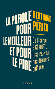 LA PAROLE, POUR LE MEILLEUR ET POUR LE PIRE - INSPIREZ-VOUS DES GRANDS DISCOURS DU PASSE