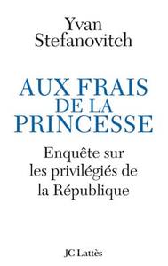 AUX FRAIS DE LA PRINCESSE ENQUETE SUR LES PRIVILEGIES DE LA REPUBLIQUE