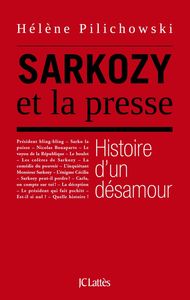SARKOZY ET LA PRESSE, HISTOIRE D'UN DESAMOUR