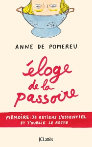 ELOGE DE LA PASSOIRE - MEMOIRE : JE RETIENS L'ESSENTIEL ET J'OUBLIE LE RESTE