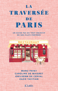LA TRAVERSEE DE PARIS - UN GUIDE PAS DU TOUT OBJECTIF DE NOS PLATS PREFERES