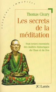 LES SECRETS DE LA MEDITATION - SEPT TEXTES ESSENTIELS DES MAITRES HISTORIQUES DU CHAN ET DU ZEN