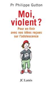 MOI, VIOLENT ? POUR EN FINIR AVEC NOS IDEES RECUES SUR L'ADOLESCENCE