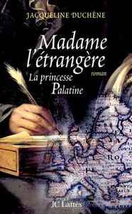 MADAME L'ETRANGERE - LA PRINCESSE PALATINE