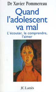 QUAND L'ADOLESCENT VA MAL - L'ECOUTER, LE COMPRENDRE, L'AIMER