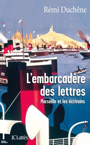 L'EMBARCADERE DES LETTRES - MARSEILLE ET LES ECRIVAINS