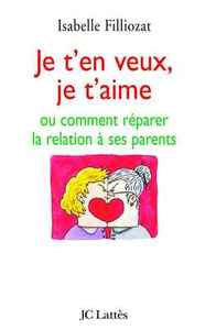 JE T'EN VEUX, JE T'AIME - OU COMMENT REPARER LA RELATION PARENT/ENFANT