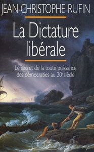 LA DICTATURE LIBERALE - LE SECRET DE LA TOUTE PUISSANCE DES DEMOCRATIES DU 20E SIECLE