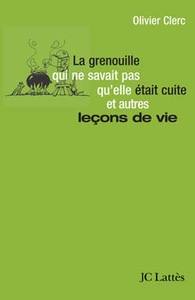 LA GRENOUILLE QUI NE SAVAIT PAS QU'ELLE ETAIT CUITE ET AUTRES LECONS DE VIE
