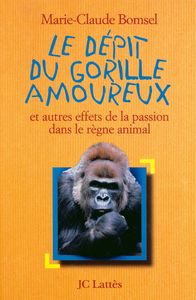 LE DEPIT DU GORILLE AMOUREUX - ET AUTRES EFFETS DE LA PASSION DANS LE REGNE ANIMAL