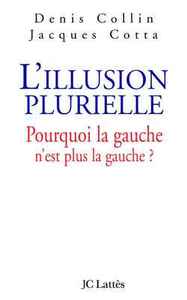 L'ILLUSION PLURIELLE - POURQUOI LA GAUCHE N'EST PLUS LA GAUCHE ?