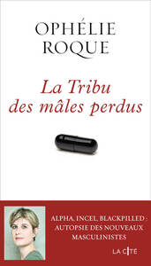 La Tribu des mâles perdus - Alpha, incel, blackpilled : autopsie des nouveaux masculinistes