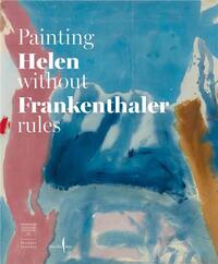 Helen Frankenthaler: Painting without Rules /anglais