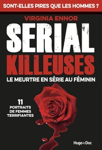 SERIAL KILLEUSES - LE MEURTRE EN SERIE AU FEMININ - 11 PORTRAITS DE FEMMES TERRIFIANTES