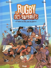 LE RUGBY DES BARBARES - TOME 4 FAITES LA BOUE, PAS LA GUERRE !