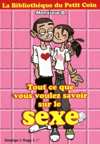 BIBLIOTHEQUE DU PETIT COIN TOUT CE QUE VOUS VOULEZ SAVOIR SUR LE SEXE