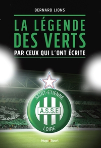 AS SAINT-ETIENNE - LA LEGENDE DES VERTS PAR CEUX QUI L'ONT ECRITE