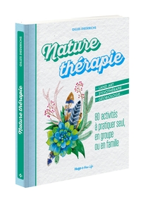 NATURE THERAPIE - 80 ACTIVITES A PRATIQUER SEUL, EN GROUPE OU EN FAMILLE