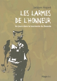 Les larmes de l'honneur -60 jours dans la tourmente du rwanda