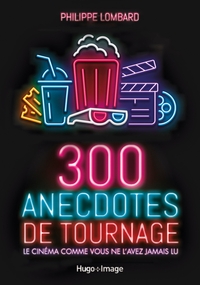 300 anecdotes de tournages - Le cinéma comme vousne l'avez jamais vu