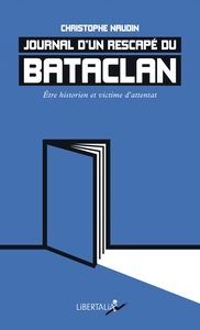 JOURNAL D UN RESCAPE DU BATACLAN - ETRE HISTORIEN ET VICTIME