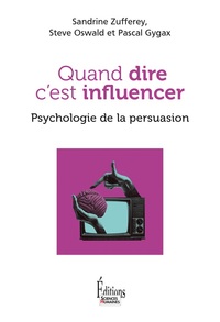 Quand dire c'est influencer - Psychologie de la persuasion
