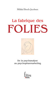 La fabrique des folies- De la psychanalyse au psychopharmark