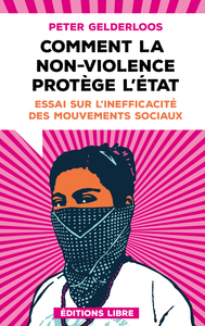 COMMENT LA NON-VIOLENCE PROTEGE L'ETAT - ESSAI SUR LA INEFFICACITE DES MOUVEMENTS SOCIAUX