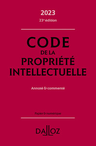 CODE DE LA PROPRIETE INTELLECTUELLE 2023 23ED - ANNOTE ET COMMENTE