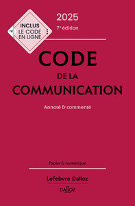 Code de la communication 2025, annoté et commenté. 7e éd. - Commenté