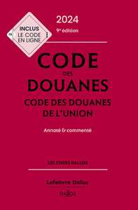 CODE DES DOUANES 2024, CODE DES DOUANES DE L'UNION ANNOTE & COMMENTE. 9E ED.