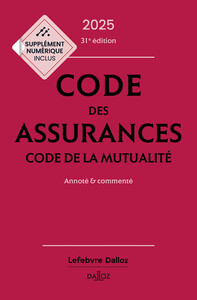 Code des assurances, code de la mutualité 2025, annoté et commenté. 31e éd.