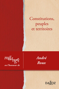 MELANGES EN L'HONNEUR D'ANDRE ROUX - CONSTITUTIONS, PEUPLES ET TERRITOIRES