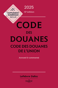 Code des douanes 2025, code des douanes de l'union annoté & commenté. 10e éd.