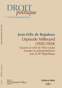 L'EPISODE MILLERAND (1920-1924) - QUAND UN CHEF DE L'ETAT INVENTE LE PRESIDENTIALISME. IIIE REPUBLIQ